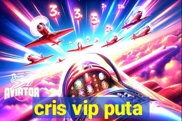 cris vip puta